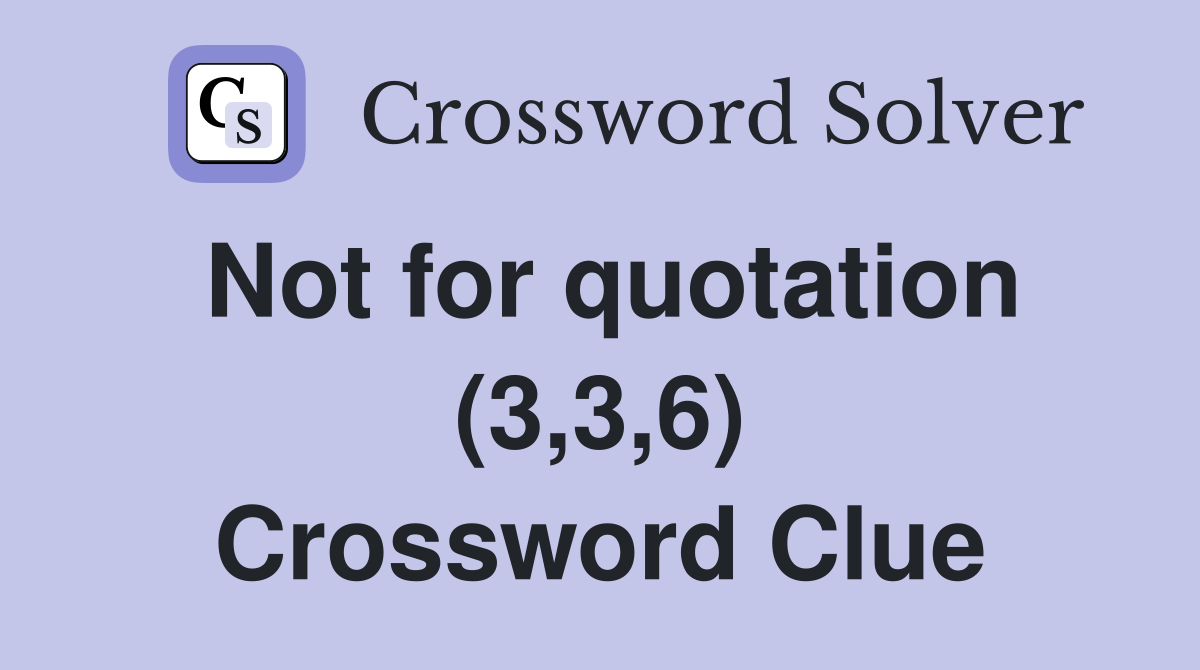 Not for quotation (3,3,6) Crossword Clue