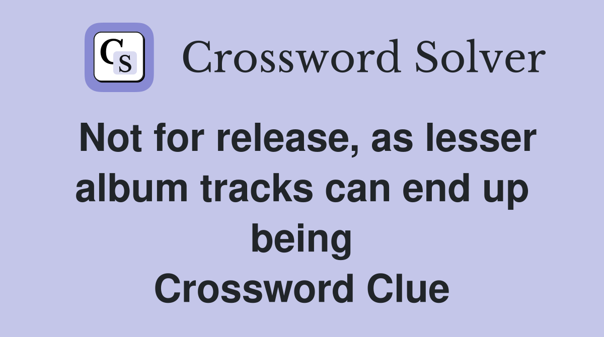 Not for release, as lesser album tracks can end up being Crossword Clue