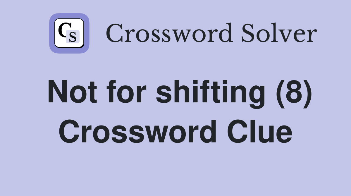 Not for shifting (8) Crossword Clue