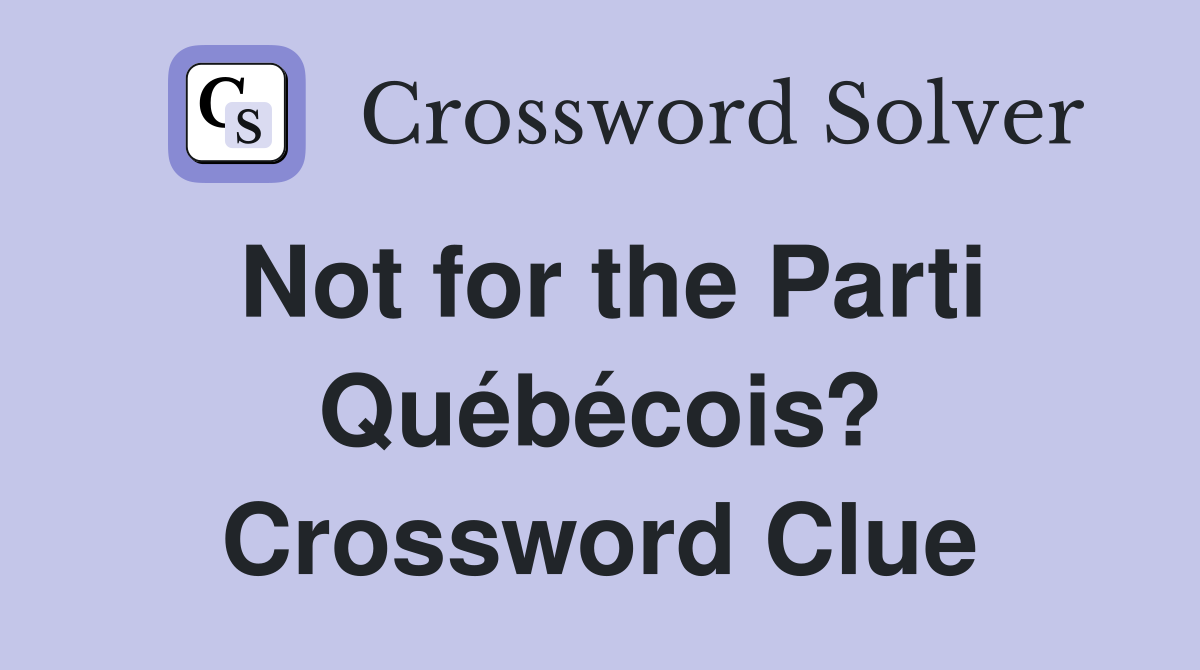 Not for the Parti Québécois? Crossword Clue