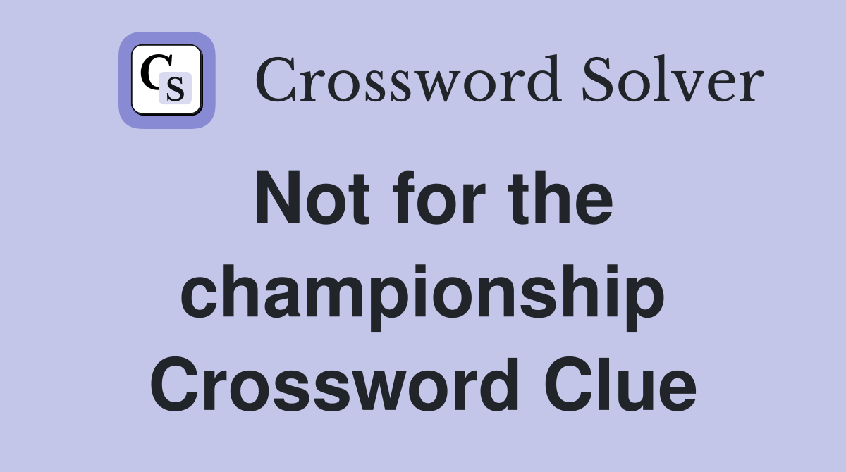 Not for the championship Crossword Clue