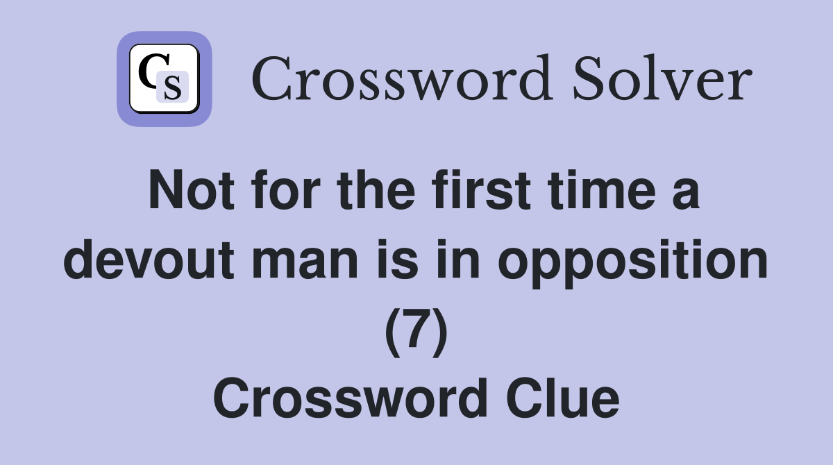 Not for the first time a devout man is in opposition (7) Crossword Clue