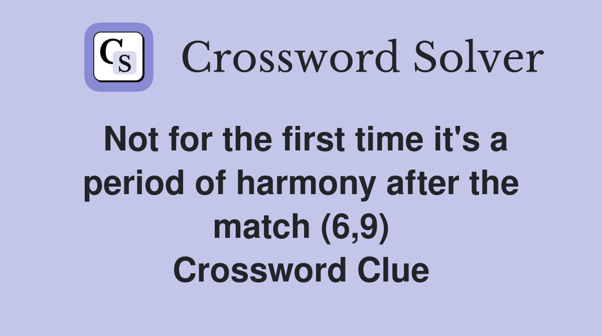 Not for the first time it's a period of harmony after the match (6,9) Crossword Clue