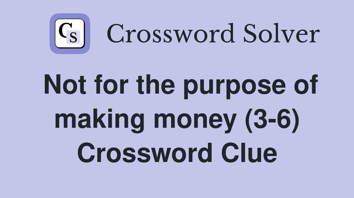 Not for the purpose of making money (3-6) Crossword Clue