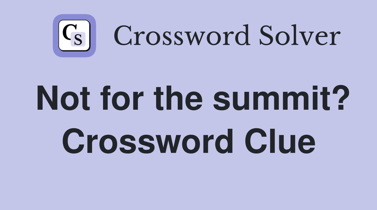 Not for the summit? Crossword Clue