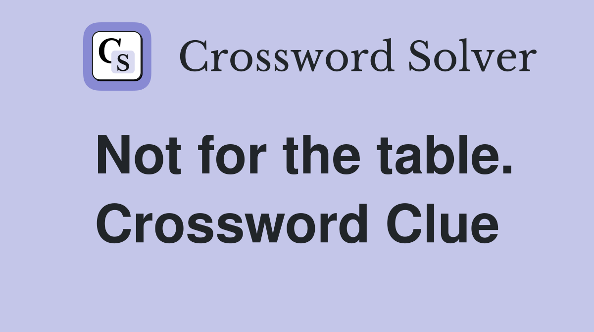 Not for the table. Crossword Clue
