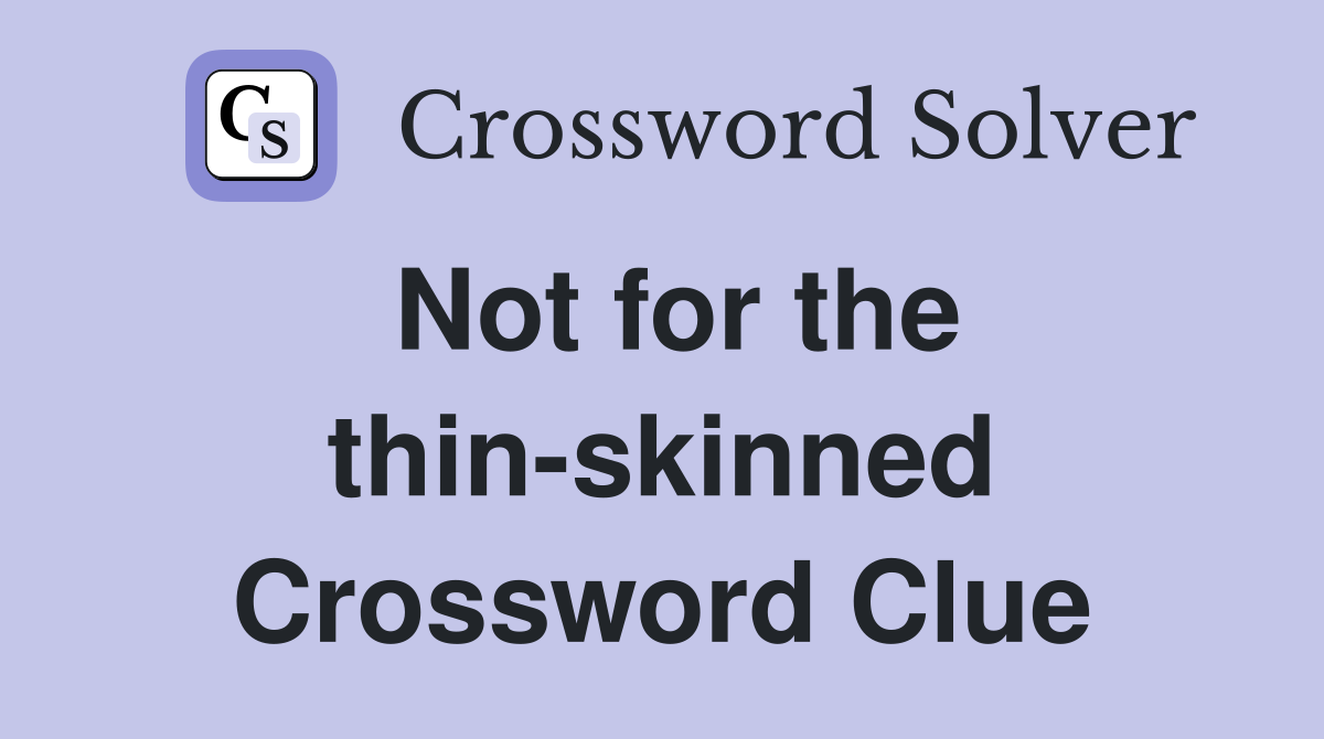 Not for the thin-skinned Crossword Clue