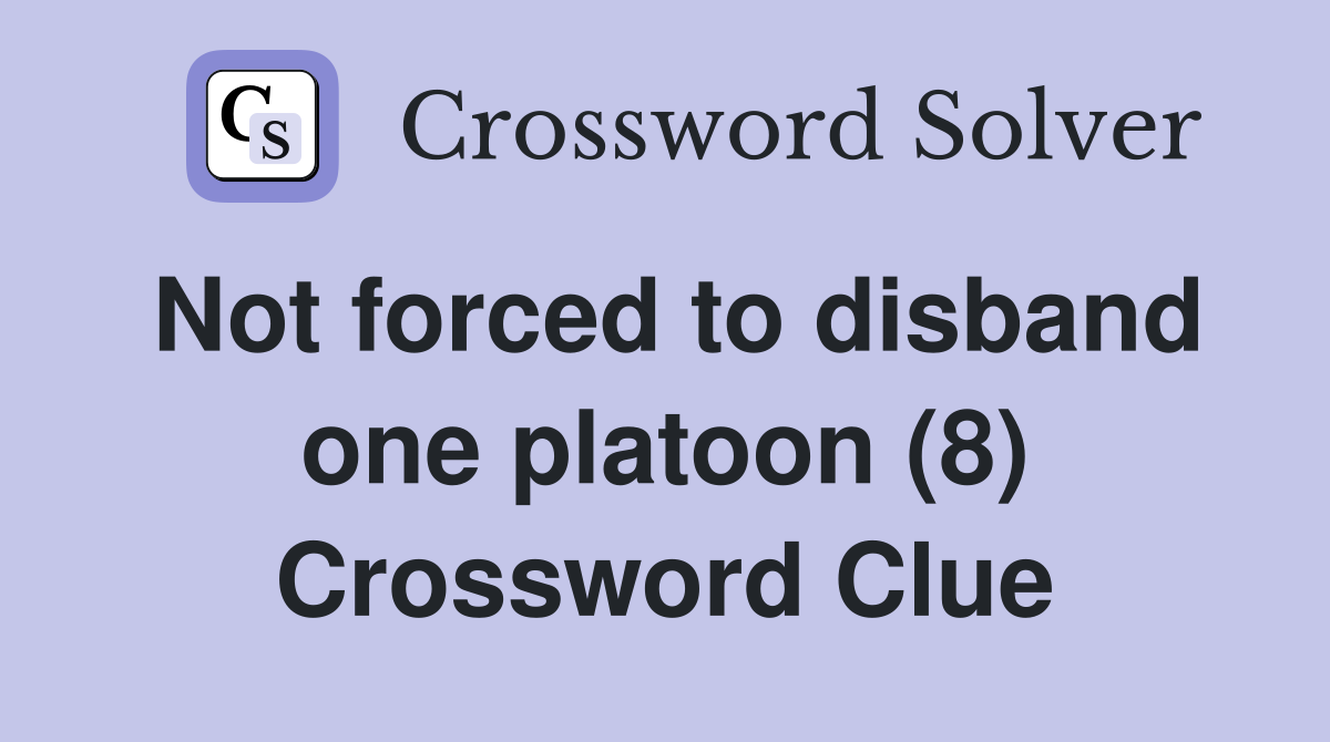 Not forced to disband one platoon (8) Crossword Clue