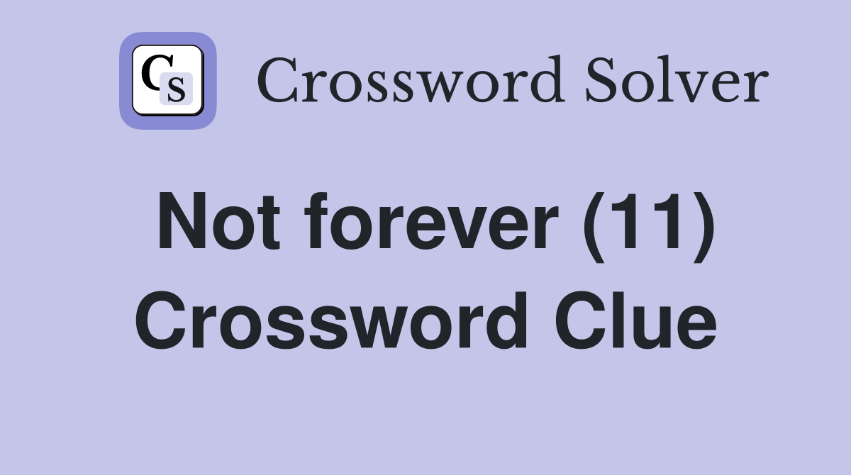 Not forever (11) Crossword Clue