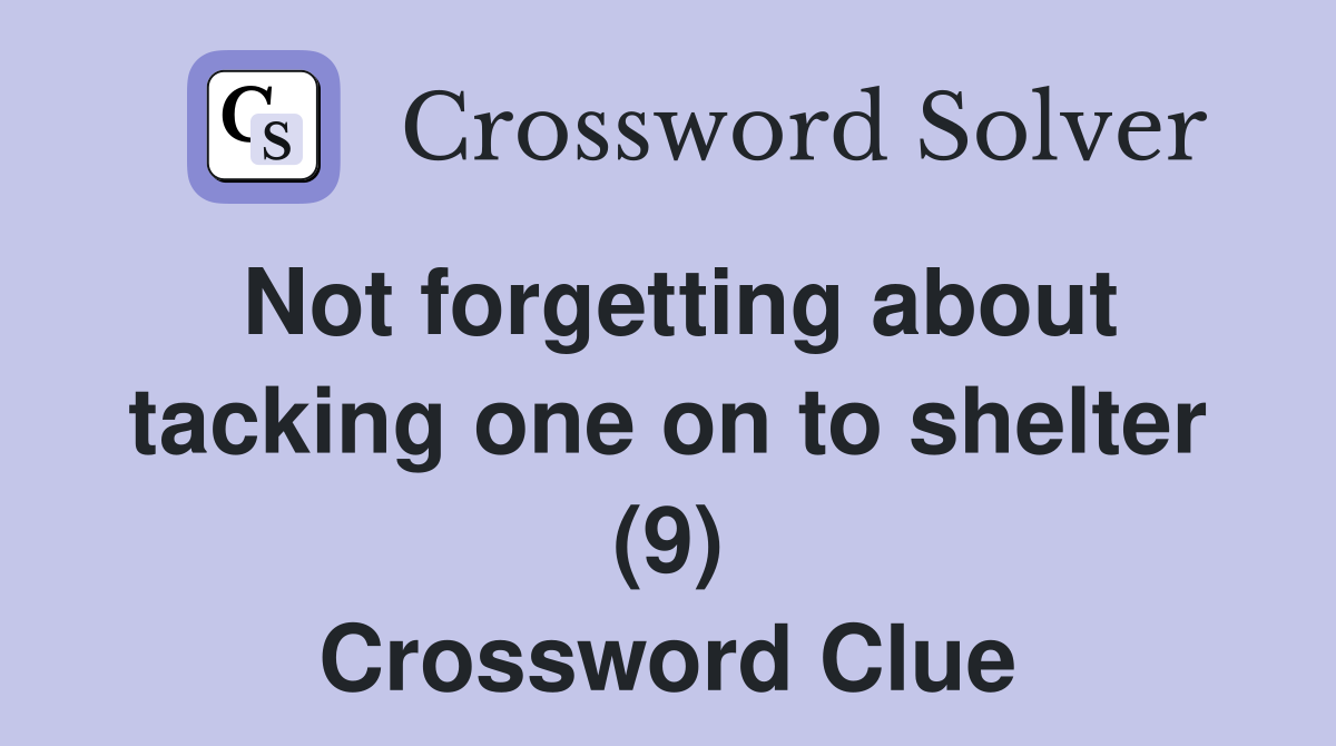 Not forgetting about tacking one on to shelter (9) Crossword Clue