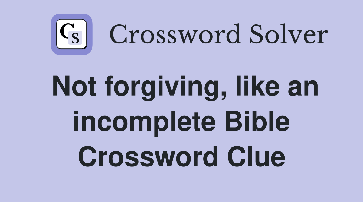 Not forgiving, like an incomplete Bible Crossword Clue