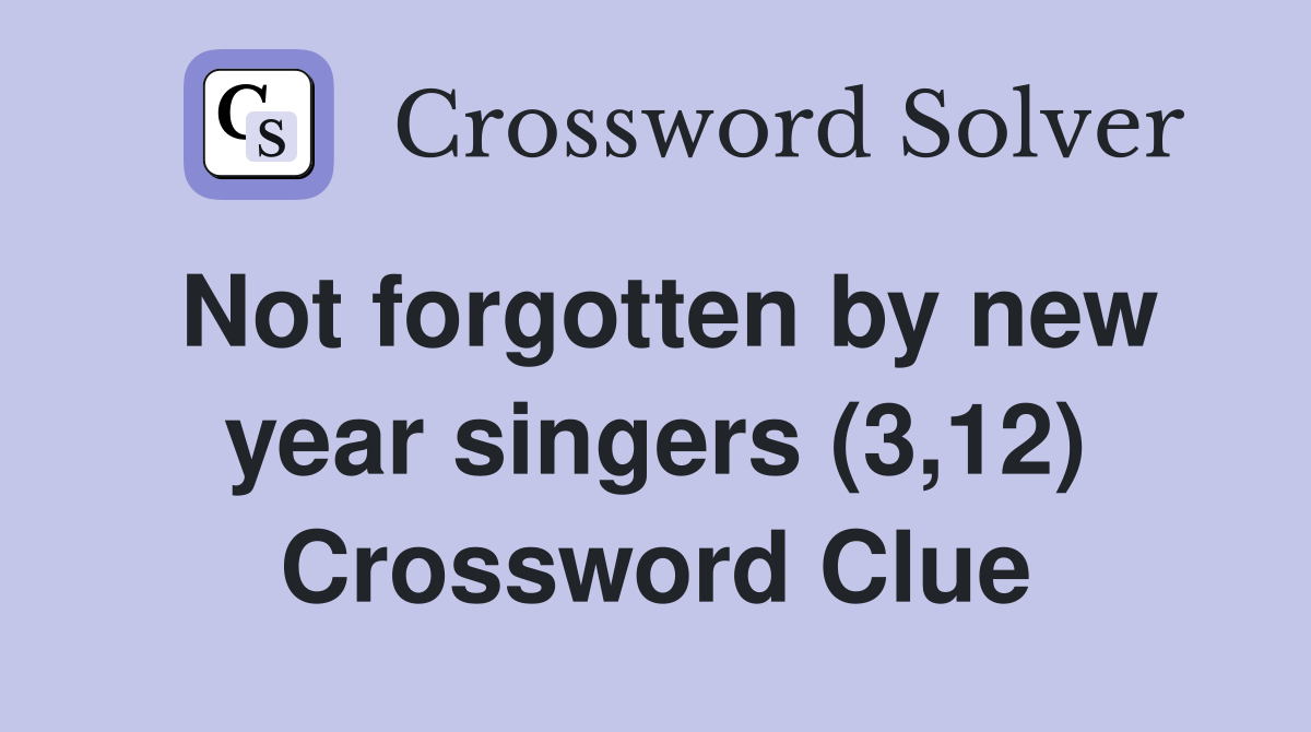 Not forgotten by new year singers (3,12) Crossword Clue