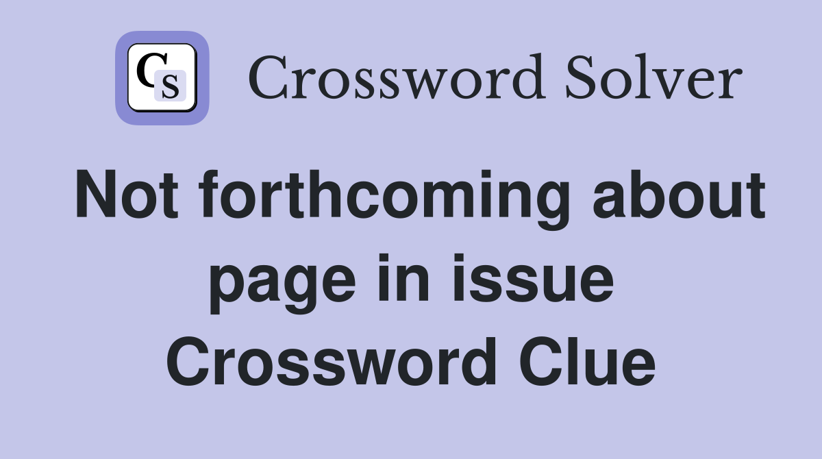 Not forthcoming about page in issue Crossword Clue