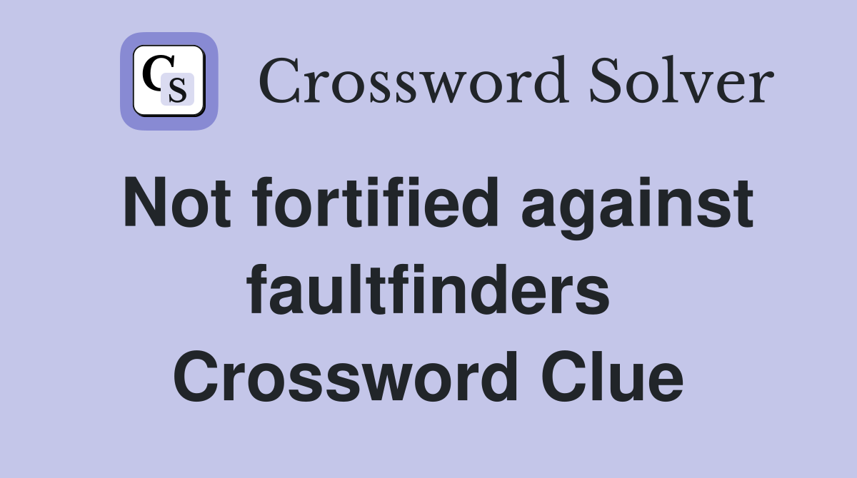Not fortified against faultfinders Crossword Clue