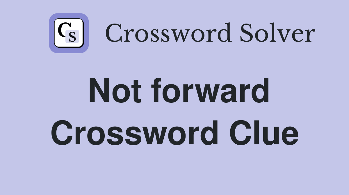 Not forward Crossword Clue