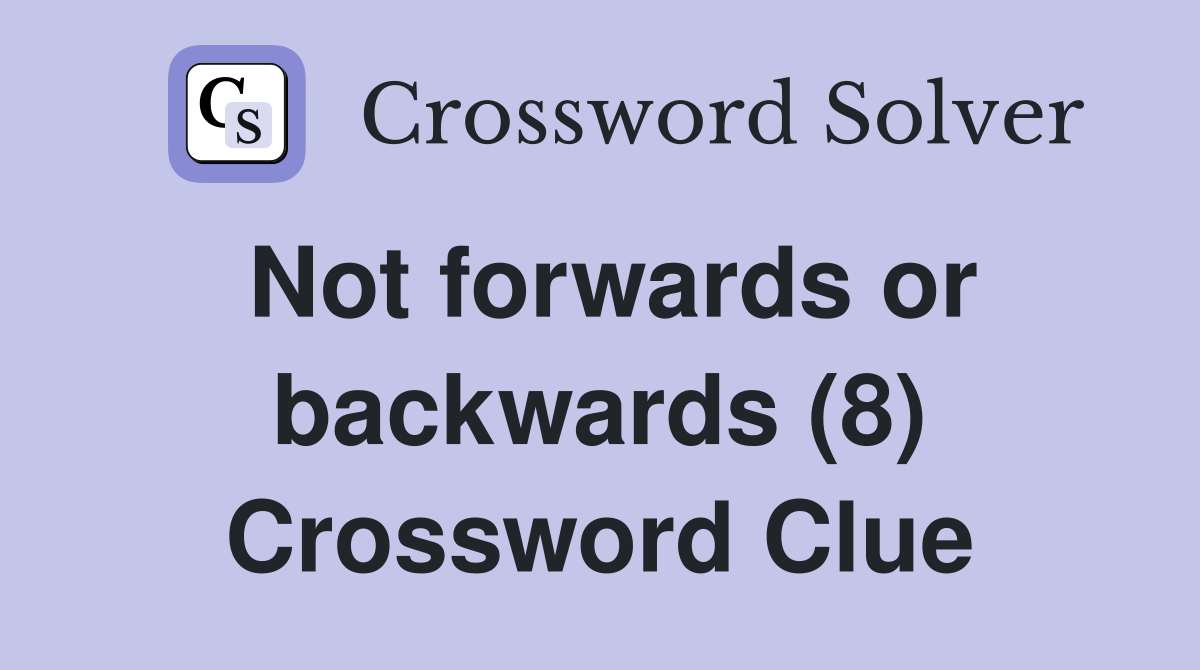 Not forwards or backwards (8) Crossword Clue