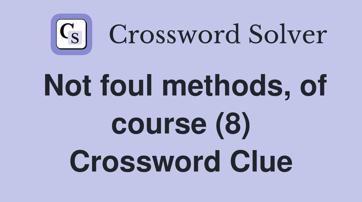 Not foul methods, of course (8) Crossword Clue