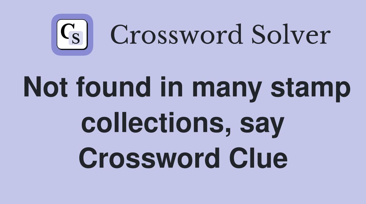 Not found in many stamp collections, say Crossword Clue
