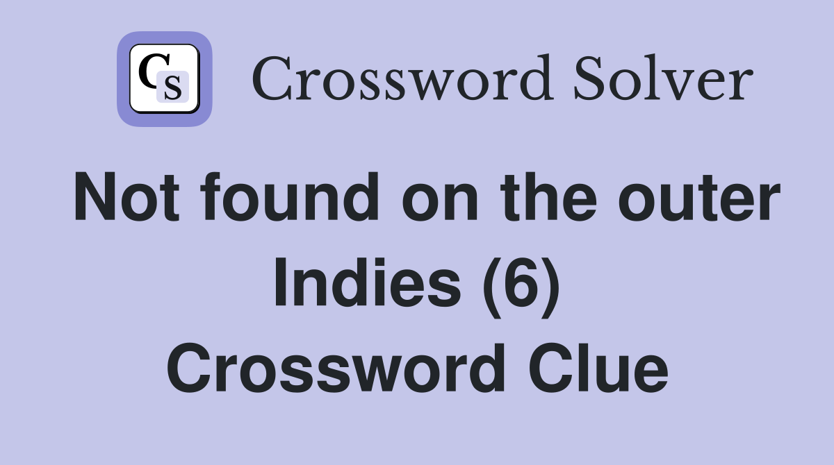 Not found on the outer Indies (6) Crossword Clue
