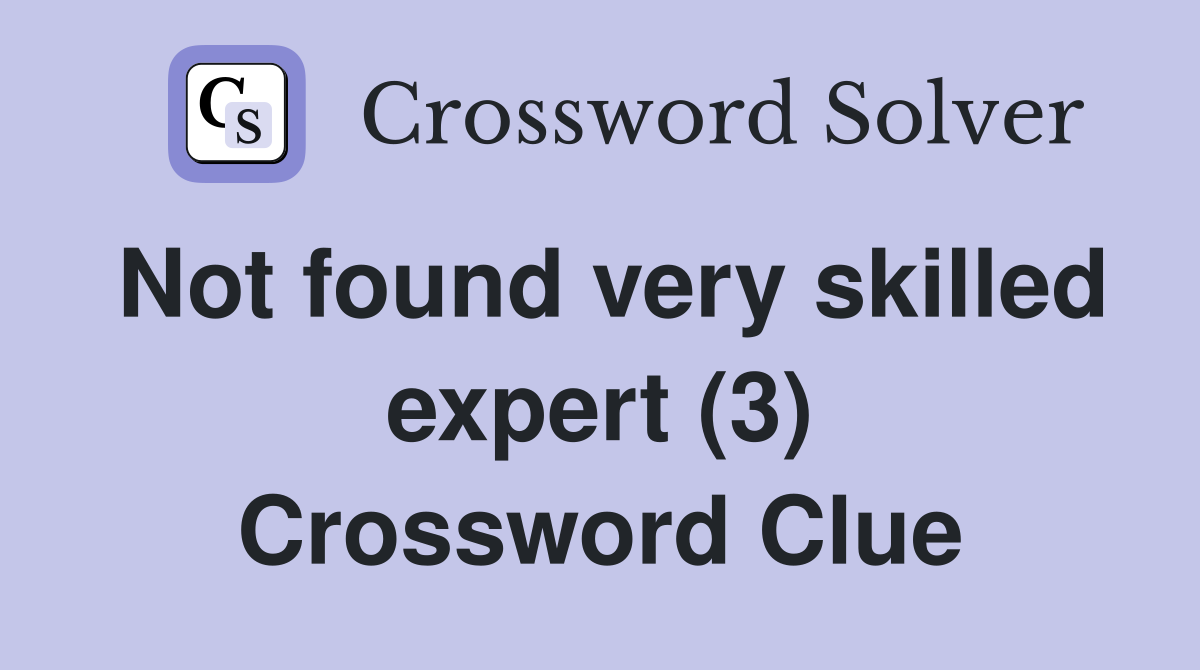 Not found very skilled expert (3) Crossword Clue