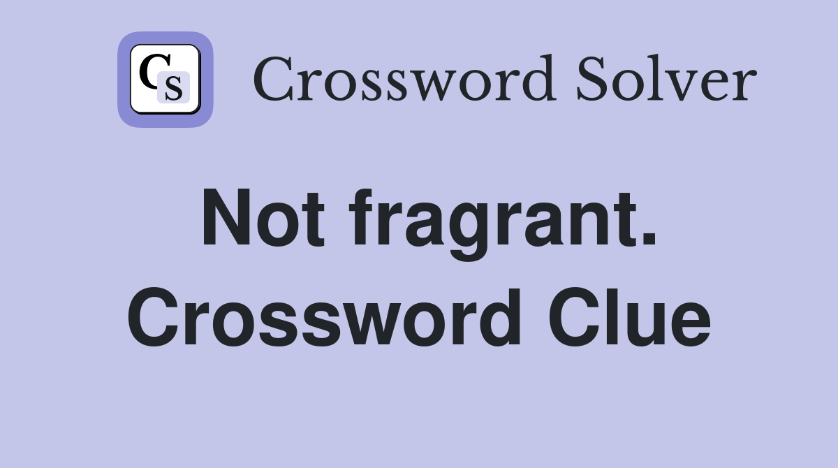 Not fragrant. Crossword Clue