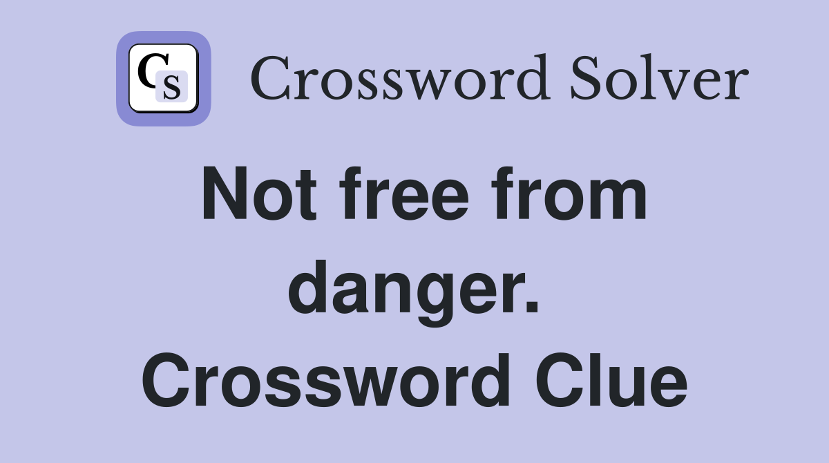 Not free from danger. Crossword Clue