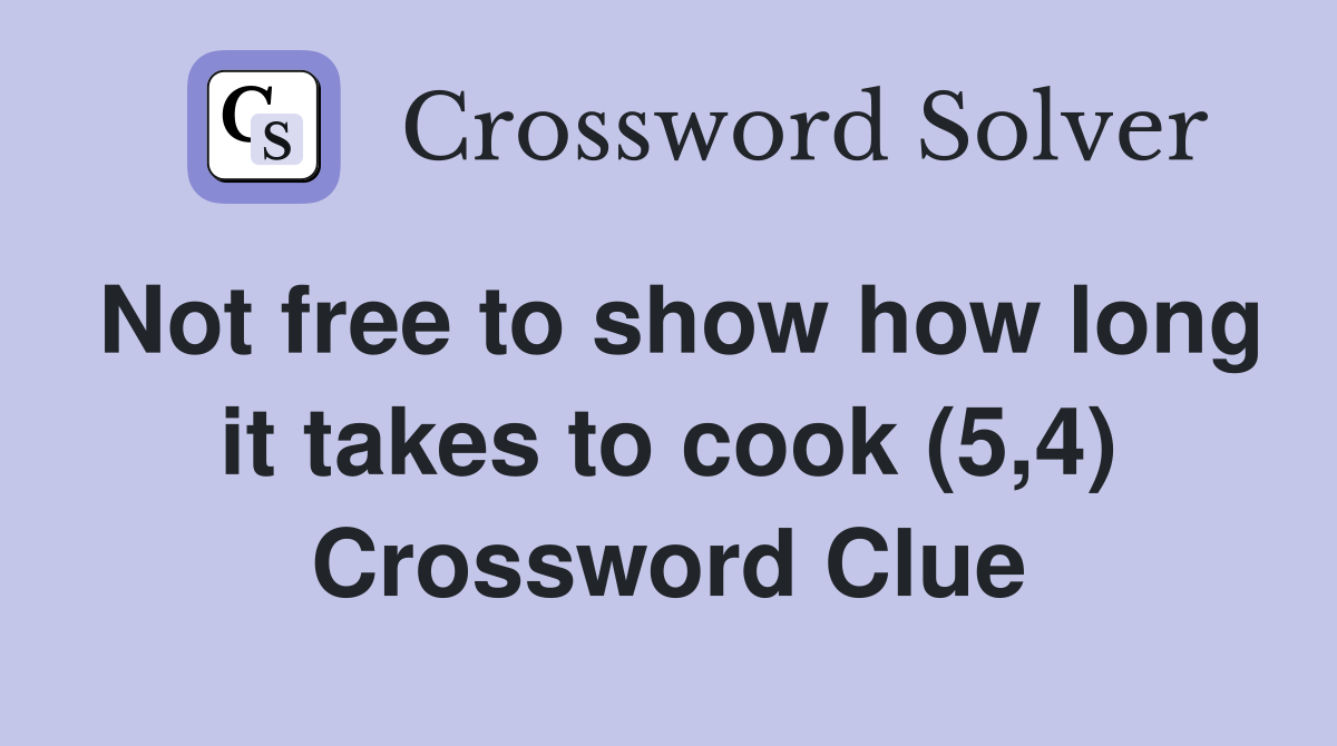 Not free to show how long it takes to cook (5,4) Crossword Clue