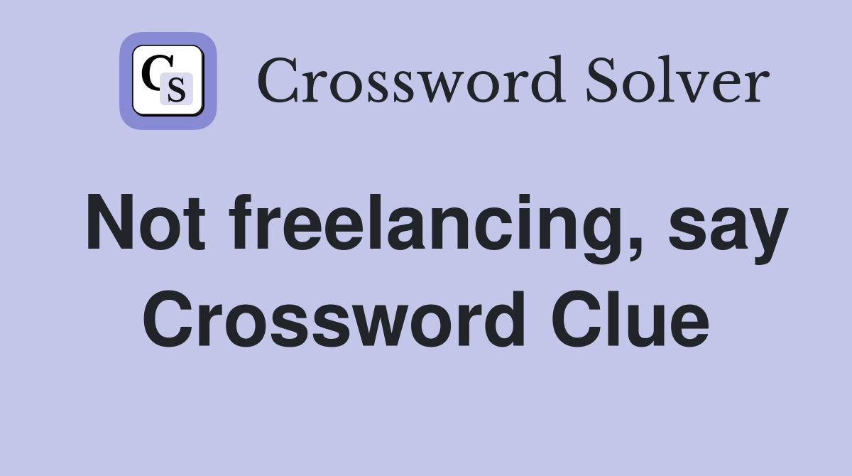 Not freelancing, say Crossword Clue
