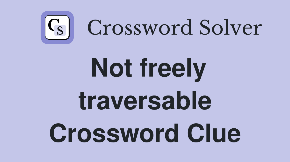 Not freely traversable Crossword Clue