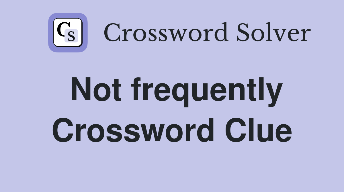 Not frequently Crossword Clue