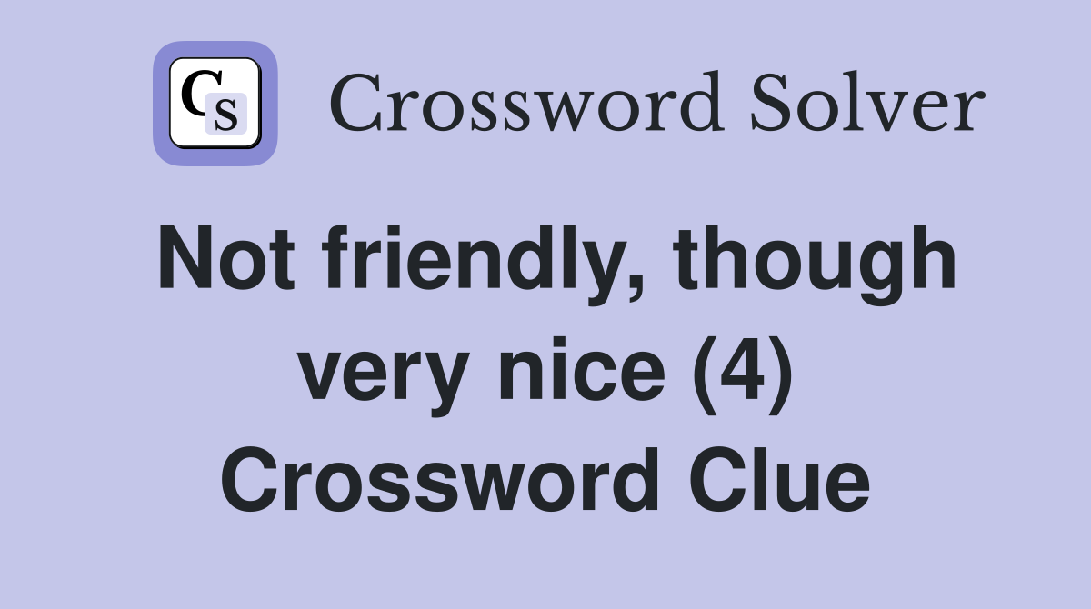 Not friendly, though very nice (4) Crossword Clue