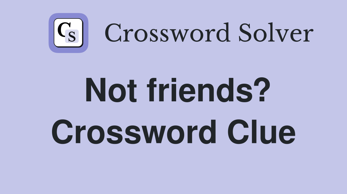Not friends? Crossword Clue