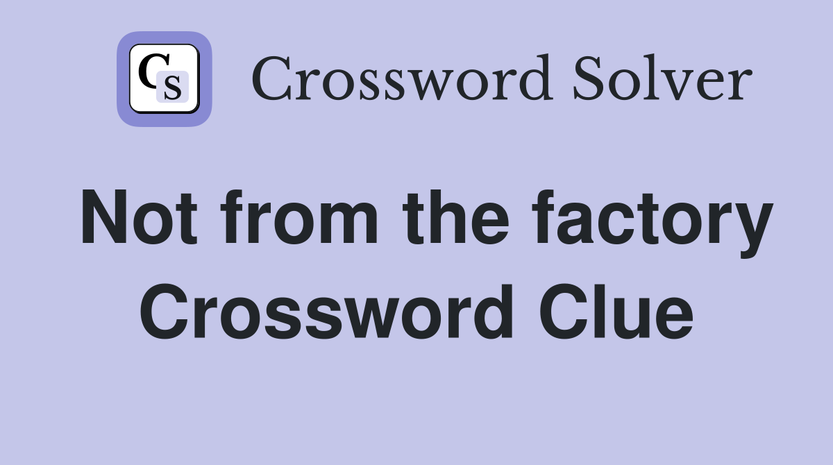 Not from the factory Crossword Clue