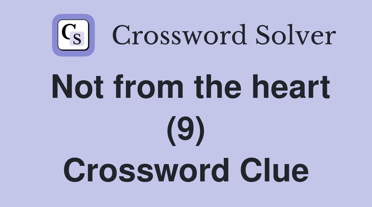 Not from the heart (9) Crossword Clue