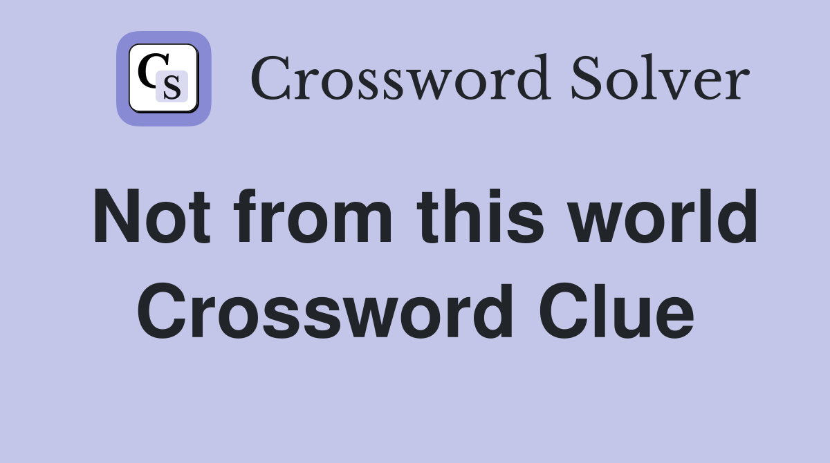 Not from this world Crossword Clue