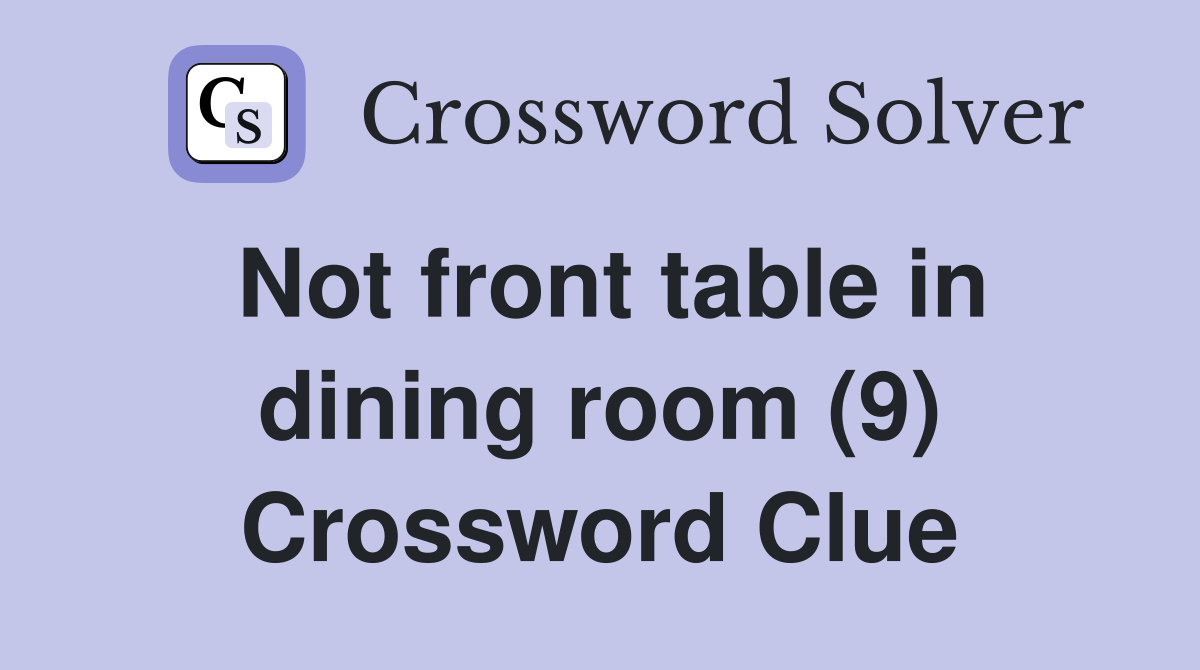 Not front table in dining room (9) Crossword Clue