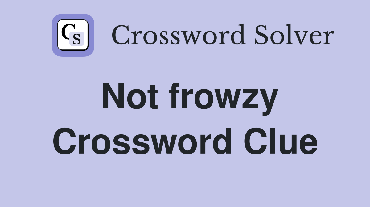 Not frowzy Crossword Clue