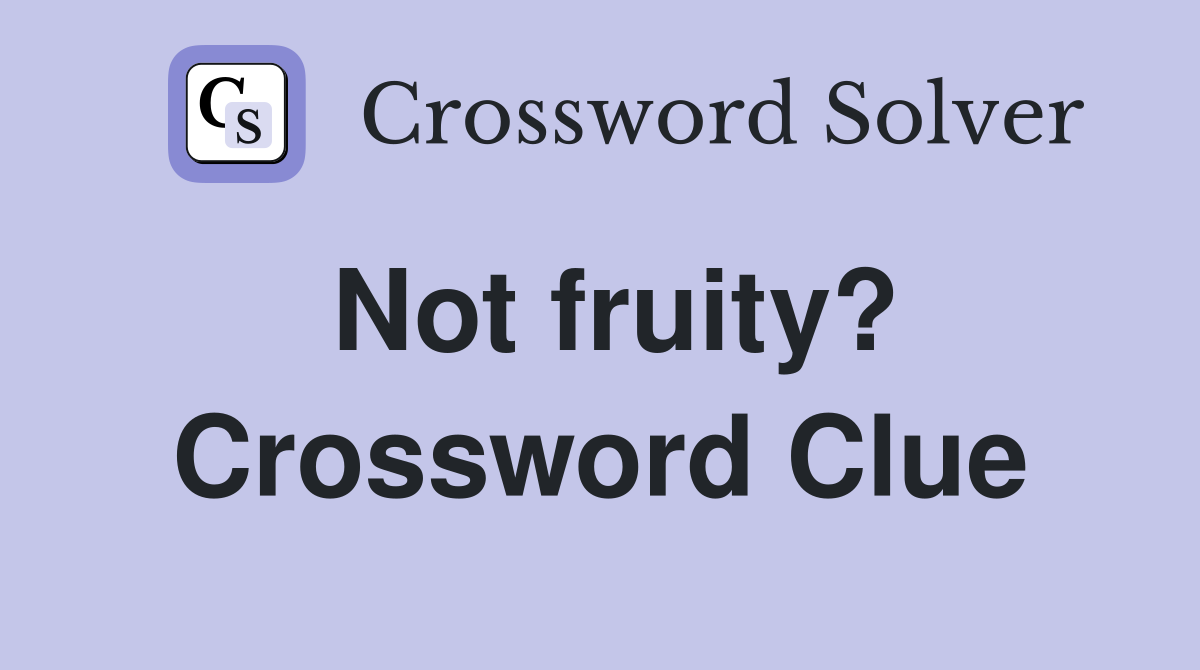 Not fruity? Crossword Clue