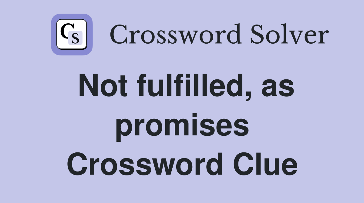 Not fulfilled, as promises Crossword Clue
