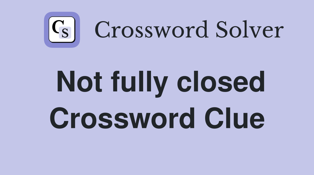 Not fully closed Crossword Clue