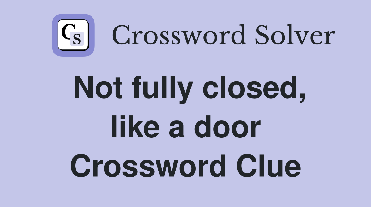 Not fully closed, like a door Crossword Clue
