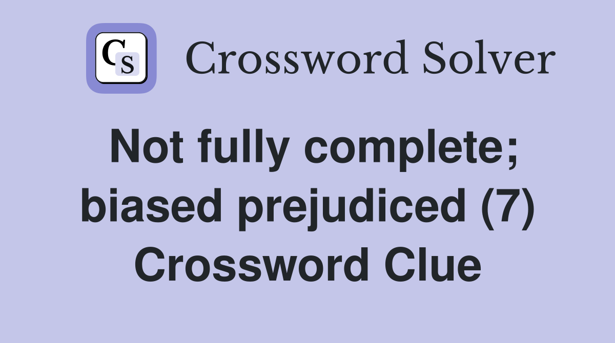 Not fully complete; biased prejudiced (7) Crossword Clue