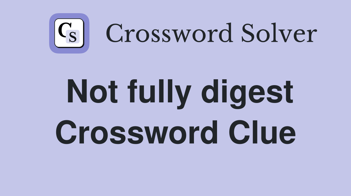 Not fully digest Crossword Clue