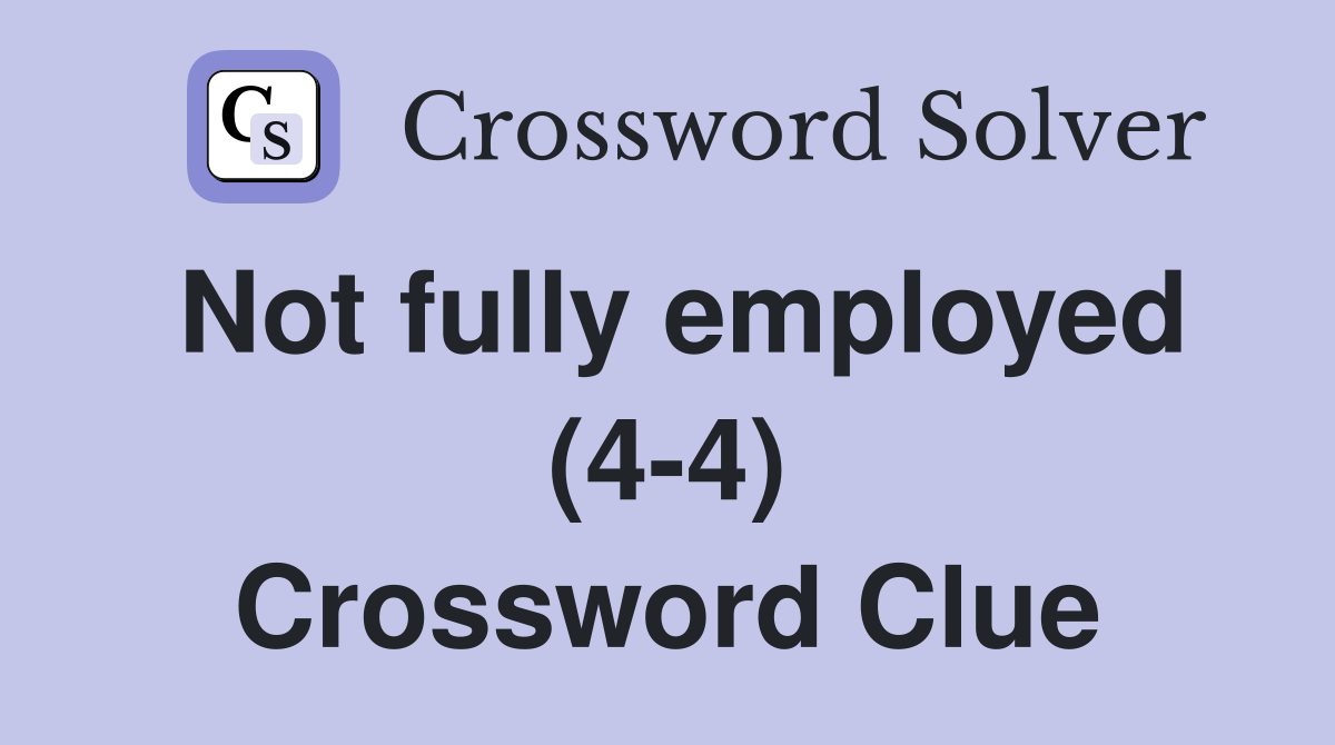 Not fully employed (4-4) Crossword Clue