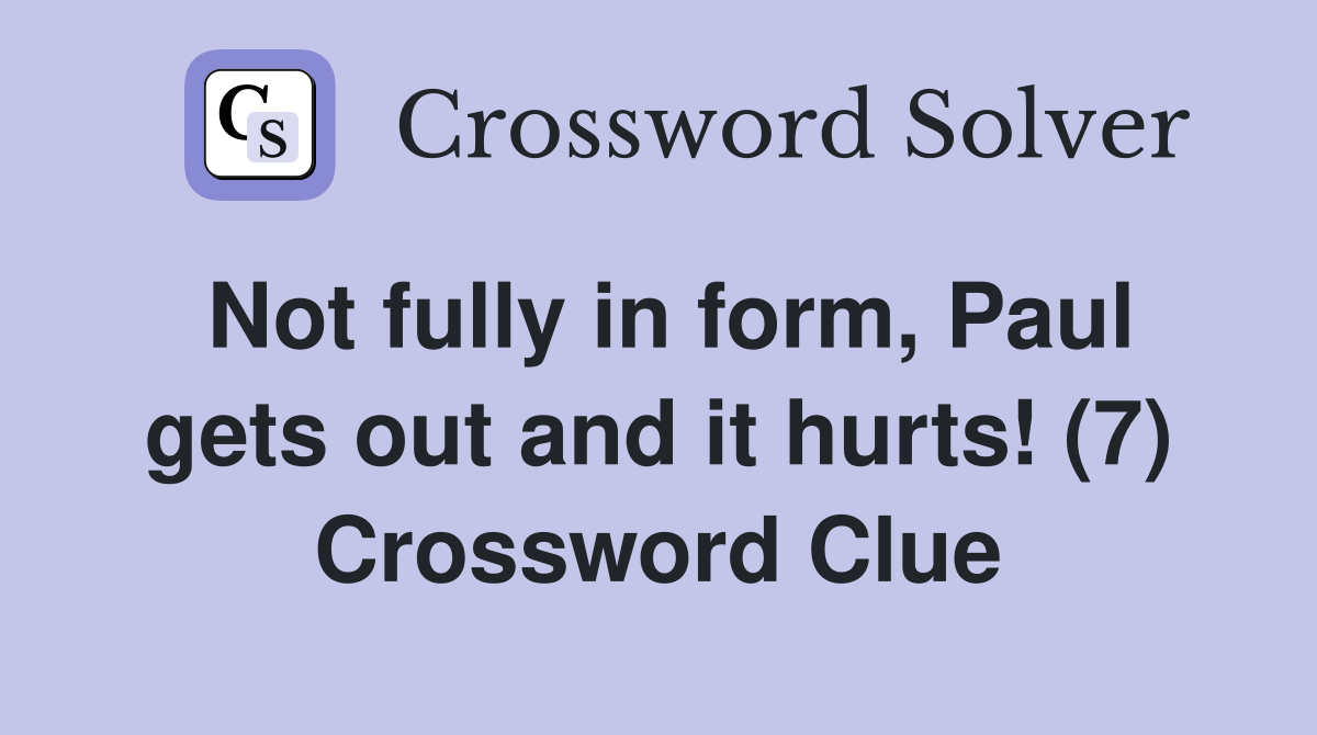 Not fully in form, Paul gets out and it hurts! (7) Crossword Clue