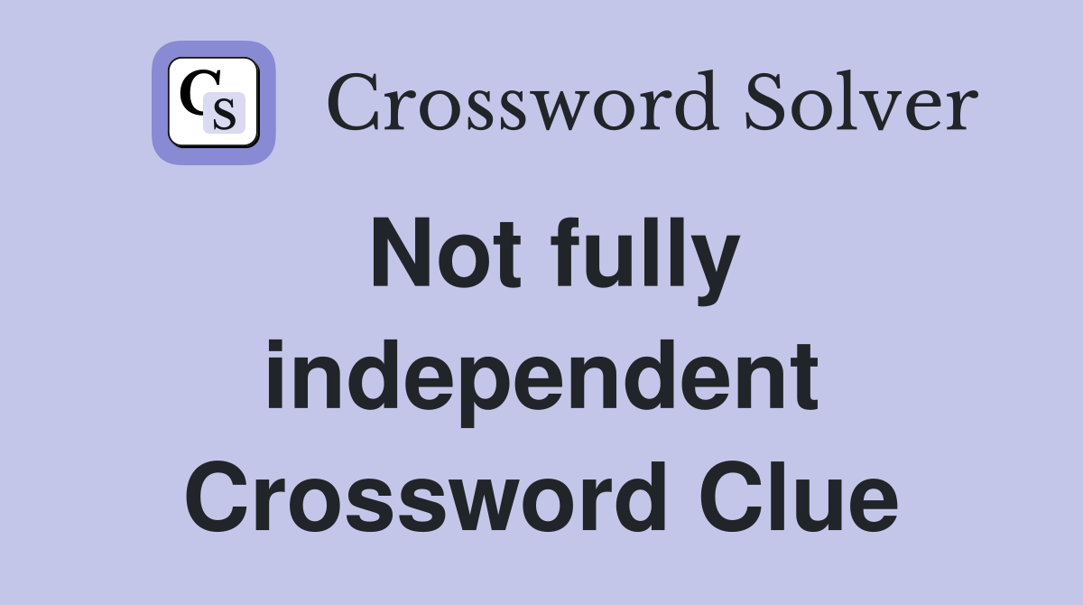 Not fully independent Crossword Clue