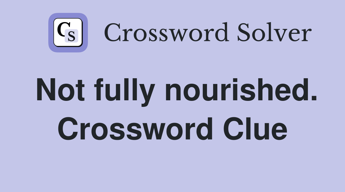 Not fully nourished. Crossword Clue