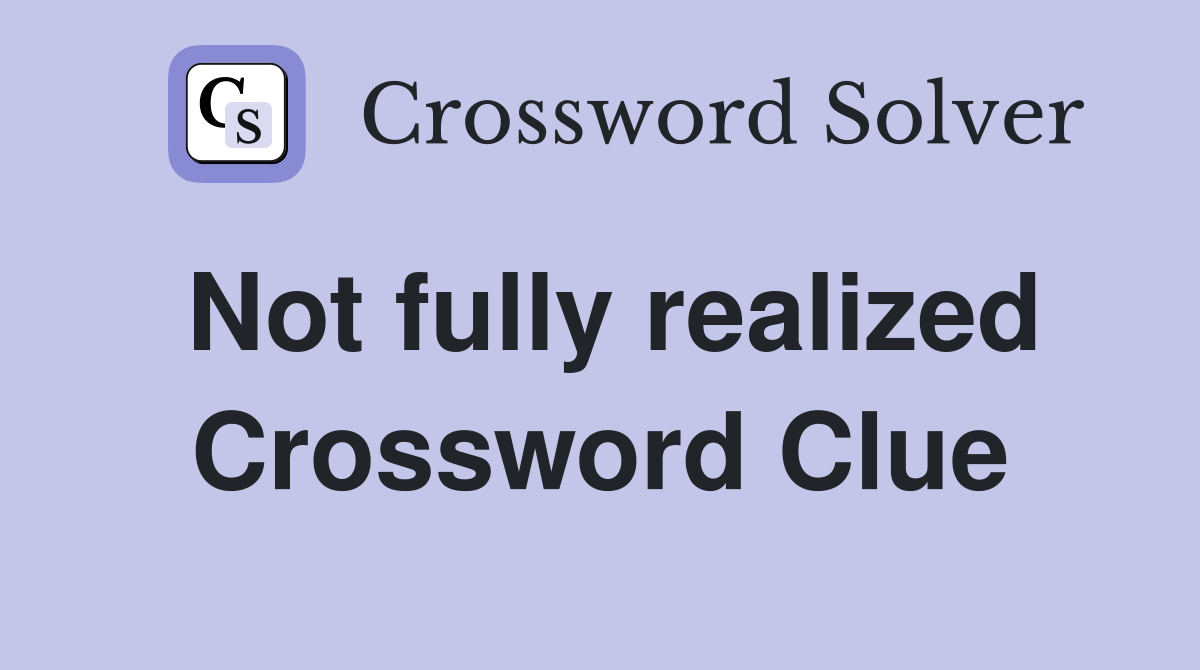 Not fully realized Crossword Clue