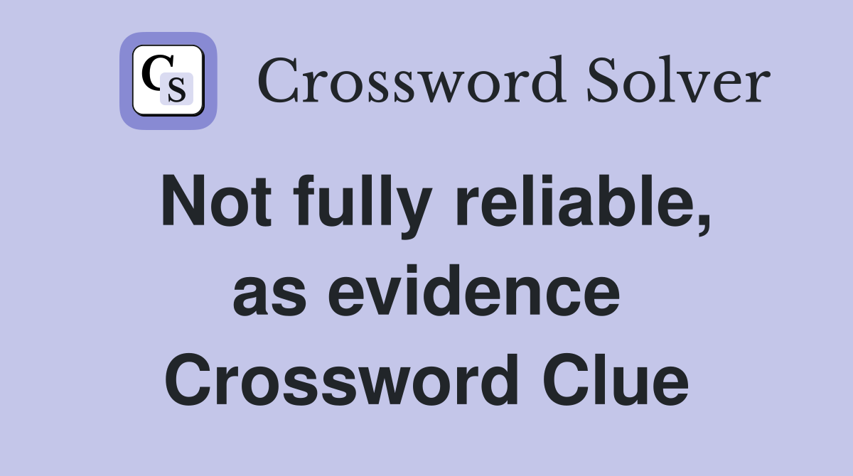 Not fully reliable, as evidence Crossword Clue