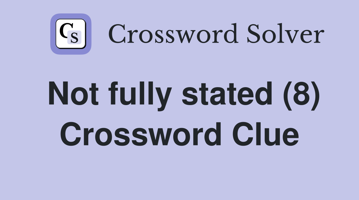 Not fully stated (8) Crossword Clue